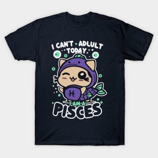 I can't adult today, I am a Pisces - Funny Zodiac Sign T-Shirt